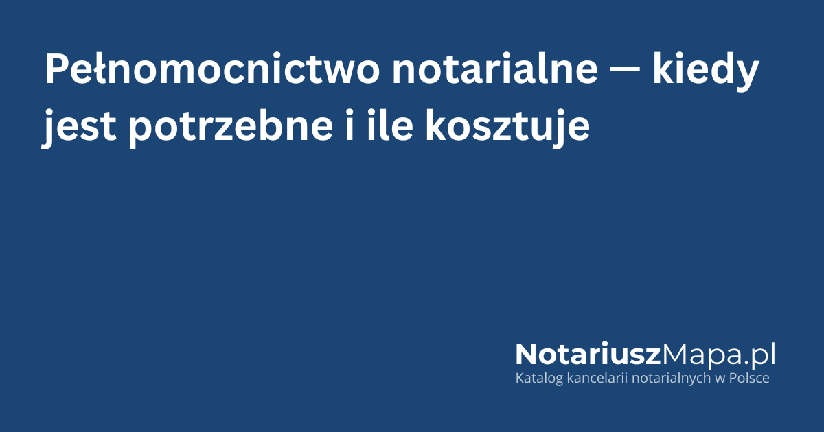 Grafika tytułowa artykułu 'Pełnomocnictwo notarialne - kiedy jest potrzebne i ile kosztuje'